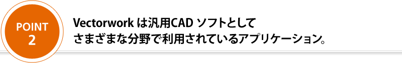 Vectorworkは汎用CADソフトとしてさまざまな分野で利用されているアプリケーション。