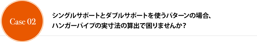 シングルサポートとダブルサポートを使うパターンの場合、ハンガーパイプの実寸法の算出で困りませんか？