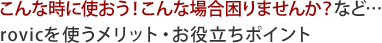 こんな時に使おう！こんな場合困りませんか？など…rovicを使うメリット・お役立ちポイント