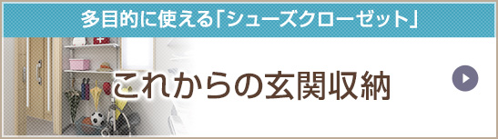 多目的に使える「シューズクローゼット」 これからの玄関収納